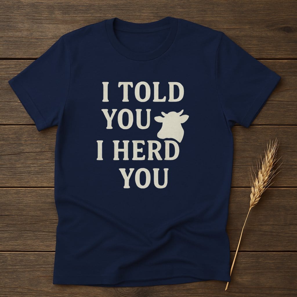 MyDesigns Physical Item S / Navy I Told You I Herd You T-Shirt