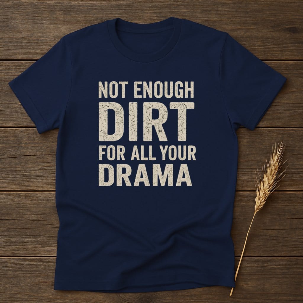 MyDesigns Physical Item S / Navy Not Enough Dirt All Your Drama T-Shirt