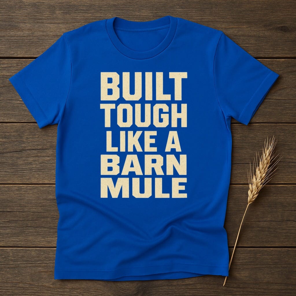 MyDesigns Physical Item S / Royal Built Tough Like a Barn Mule T-Shirt