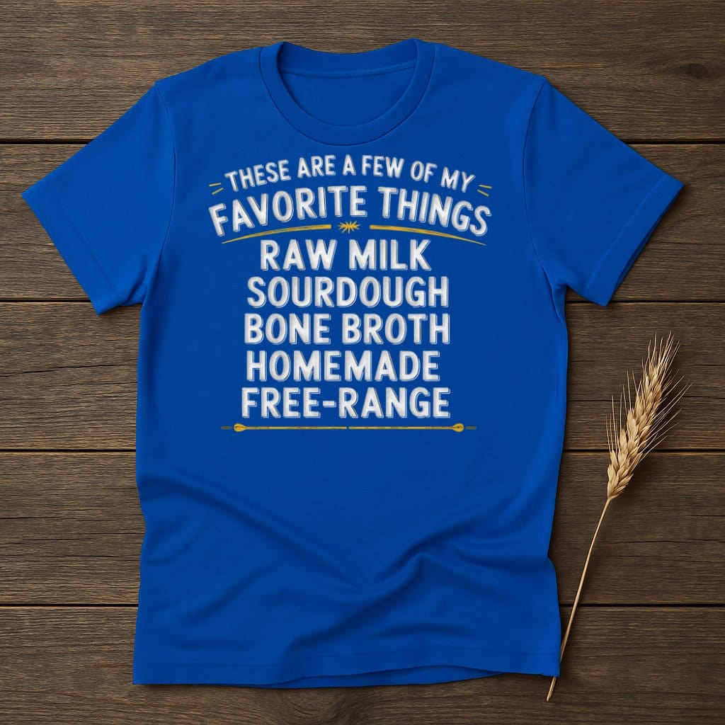 MyDesigns Physical Item S / Royal Favorite Things Raw Milk Sourdough Bone Broth T-Shirts