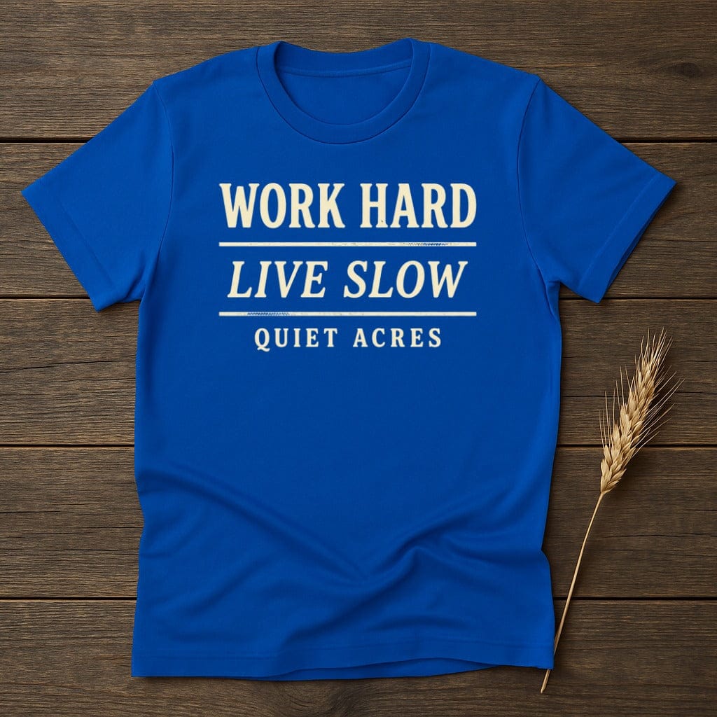 MyDesigns Physical Item S / Royal Work Hard Live Slow Quiet Acres T-Shirt